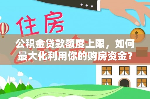 神木公积金贷款额度上限，如何最大化利用你的购房资金？