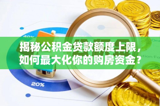 神木揭秘公积金贷款额度上限，如何最大化你的购房资金？