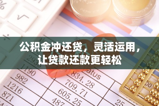 神木公积金冲还贷，灵活运用，让贷款还款更轻松
