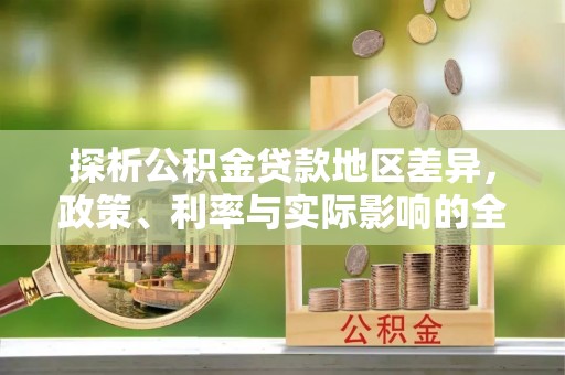 神木探析公积金贷款地区差异，政策、利率与实际影响的全面解读