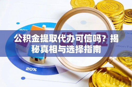 神木公积金提取代办可信吗？揭秘真相与选择指南