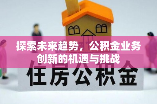 神木探索未来趋势，公积金业务创新的机遇与挑战