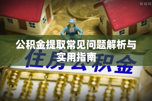 神木公积金提取常见问题解析与实用指南