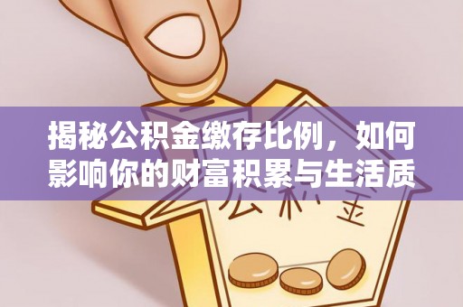 神木揭秘公积金缴存比例，如何影响你的财富积累与生活质量