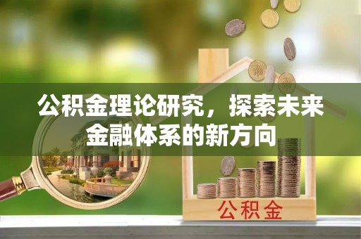 神木公积金理论研究，探索未来金融体系的新方向