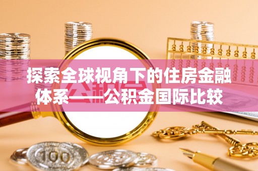 神木探索全球视角下的住房金融体系——公积金国际比较