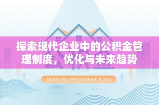 神木探索现代企业中的公积金管理制度，优化与未来趋势