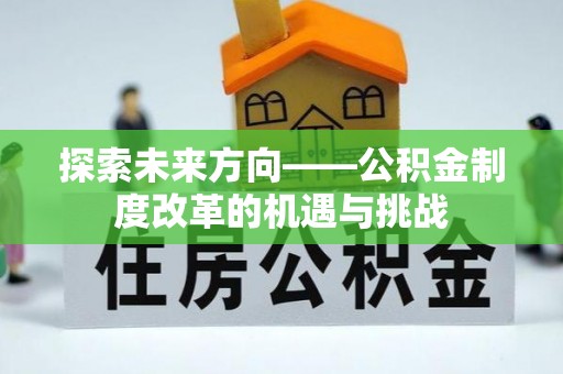 神木探索未来方向——公积金制度改革的机遇与挑战