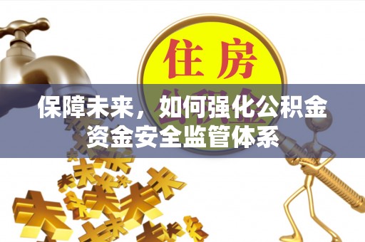 神木保障未来，如何强化公积金资金安全监管体系