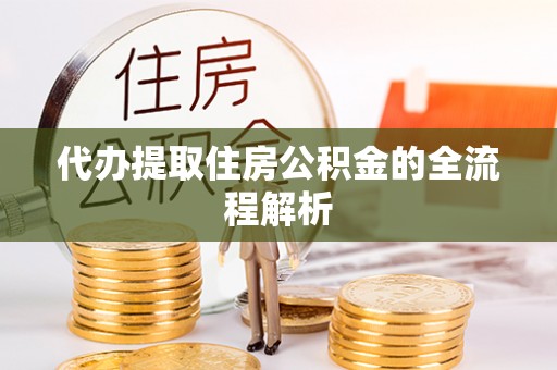 神木代办提取住房公积金的全流程解析