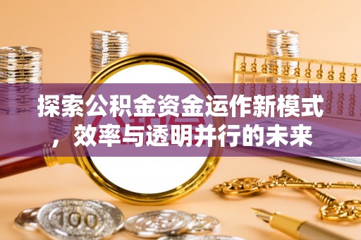 神木探索公积金资金运作新模式，效率与透明并行的未来