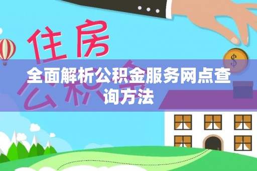 神木全面解析公积金服务网点查询方法