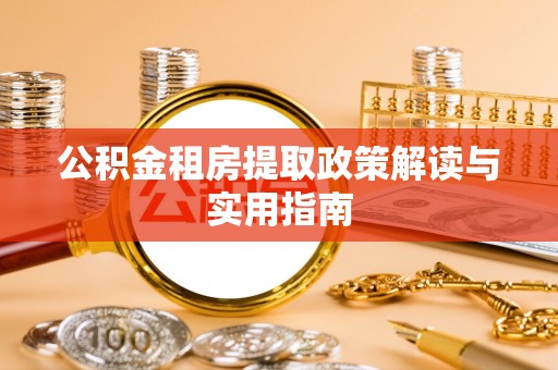 神木公积金租房提取政策解读与实用指南