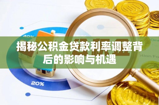 神木揭秘公积金贷款利率调整背后的影响与机遇
