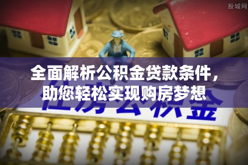 神木全面解析公积金贷款条件，助您轻松实现购房梦想