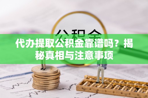 神木代办提取公积金靠谱吗？揭秘真相与注意事项