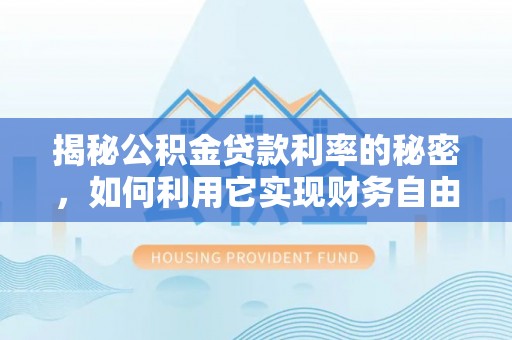 神木揭秘公积金贷款利率的秘密，如何利用它实现财务自由？