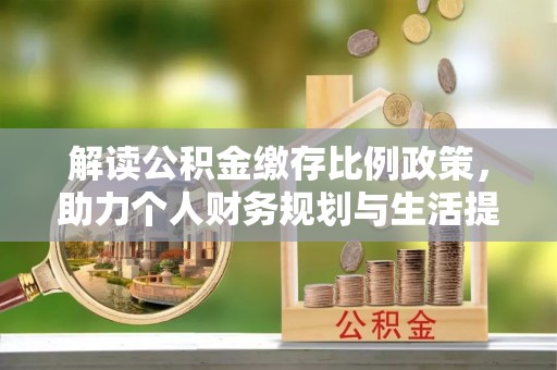 神木解读公积金缴存比例政策，助力个人财务规划与生活提升