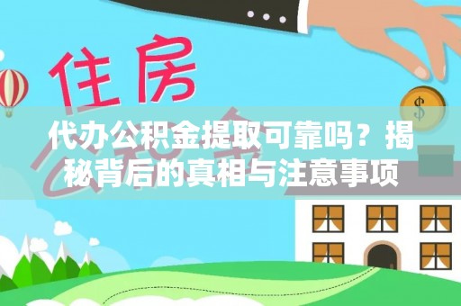 神木代办公积金提取可靠吗？揭秘背后的真相与注意事项