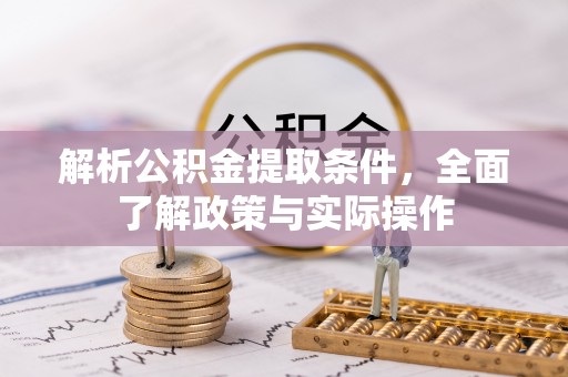 神木解析公积金提取条件，全面了解政策与实际操作