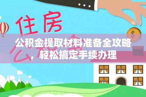 神木公积金提取材料准备全攻略，轻松搞定手续办理
