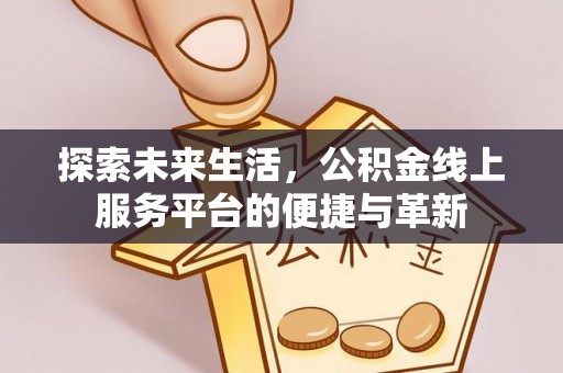 神木探索未来生活，公积金线上服务平台的便捷与革新