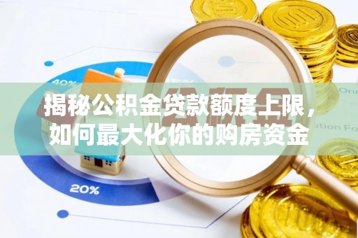 神木揭秘公积金贷款额度上限，如何最大化你的购房资金