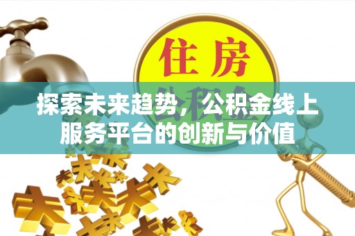 神木探索未来趋势，公积金线上服务平台的创新与价值