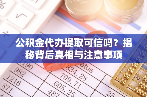 神木公积金代办提取可信吗？揭秘背后真相与注意事项