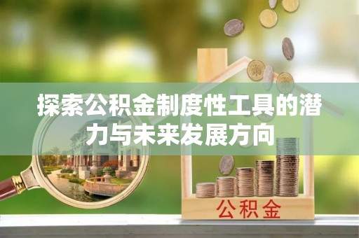 神木探索公积金制度性工具的潜力与未来发展方向