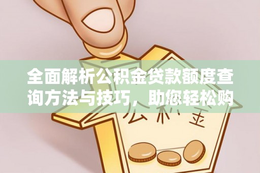 神木全面解析公积金贷款额度查询方法与技巧，助您轻松购房