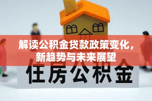 神木解读公积金贷款政策变化，新趋势与未来展望