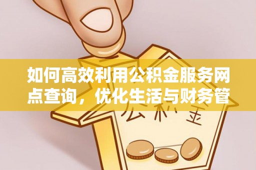 神木如何高效利用公积金服务网点查询，优化生活与财务管理