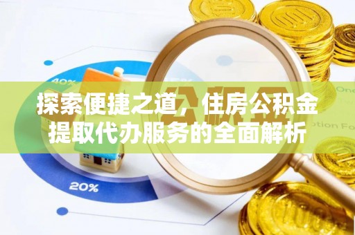 神木探索便捷之道，住房公积金提取代办服务的全面解析