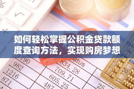 神木如何轻松掌握公积金贷款额度查询方法，实现购房梦想？