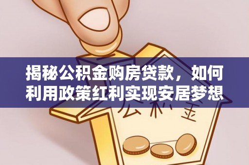 神木揭秘公积金购房贷款，如何利用政策红利实现安居梦想