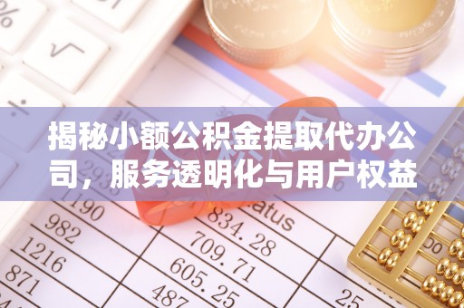 神木揭秘小额公积金提取代办公司，服务透明化与用户权益保障