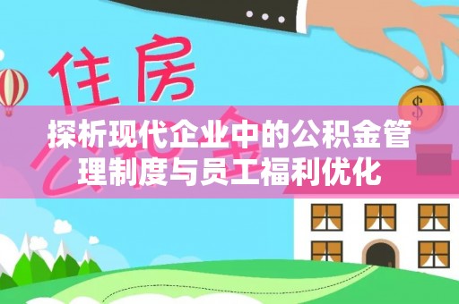 神木探析现代企业中的公积金管理制度与员工福利优化