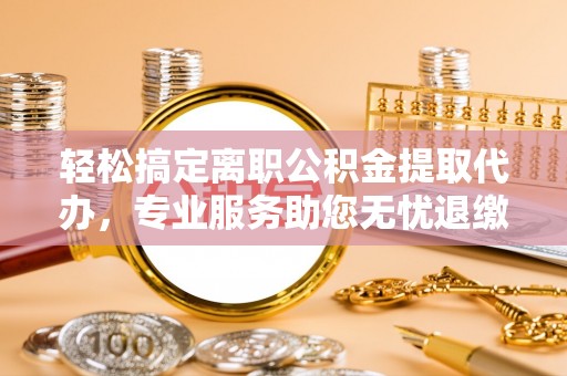 神木轻松搞定离职公积金提取代办，专业服务助您无忧退缴