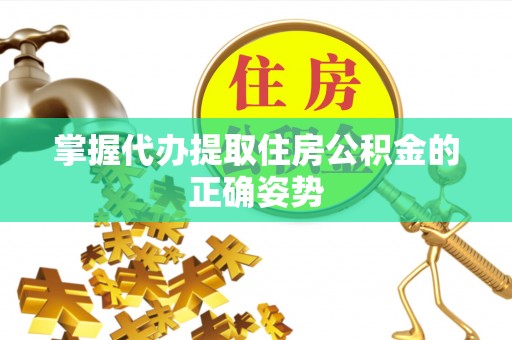 神木掌握代办提取住房公积金的正确姿势