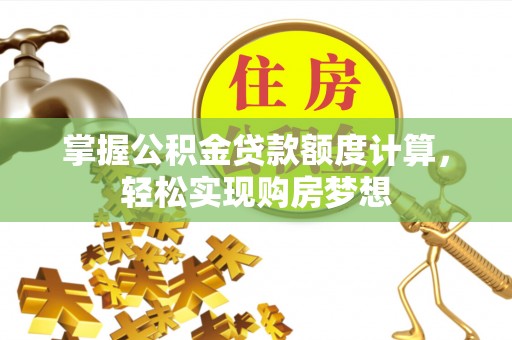 神木掌握公积金贷款额度计算，轻松实现购房梦想