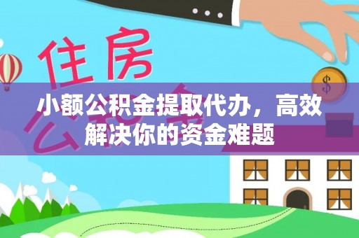 神木小额公积金提取代办，高效解决你的资金难题