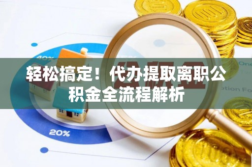 神木轻松搞定！代办提取离职公积金全流程解析