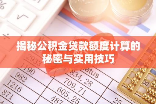 神木揭秘公积金贷款额度计算的秘密与实用技巧