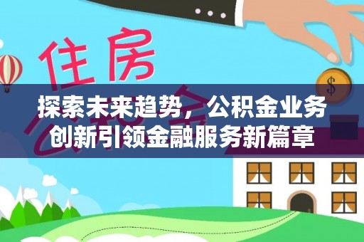 神木探索未来趋势，公积金业务创新引领金融服务新篇章