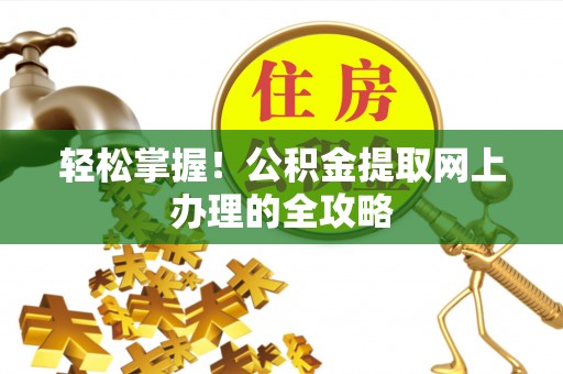 神木轻松掌握！公积金提取网上办理的全攻略