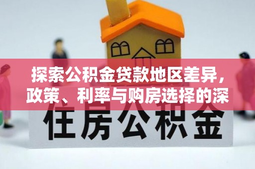 神木探索公积金贷款地区差异，政策、利率与购房选择的深度解析