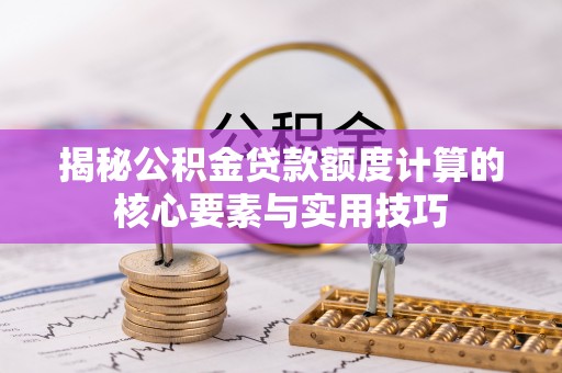 神木揭秘公积金贷款额度计算的核心要素与实用技巧