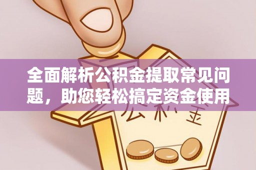 神木全面解析公积金提取常见问题，助您轻松搞定资金使用
