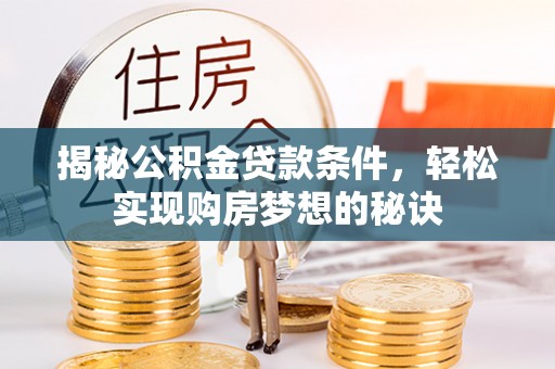 神木揭秘公积金贷款条件，轻松实现购房梦想的秘诀